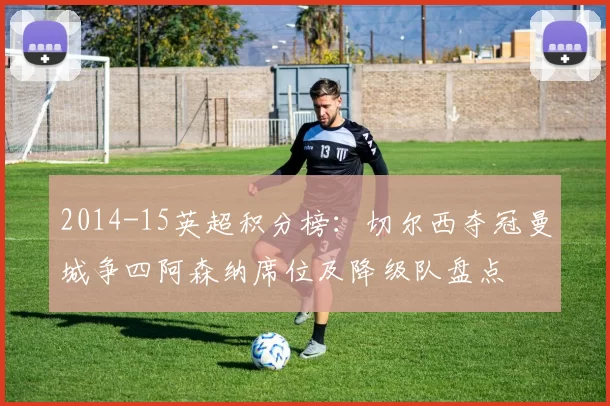 2014-15英超积分榜：切尔西夺冠曼城争四阿森纳席位及降级队盘点