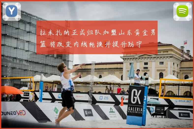 拉米扎纳正式归队加盟山东黄金男篮 将改变内线轮换并提升防守