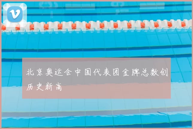 北京奥运会中国代表团金牌总数创历史新高