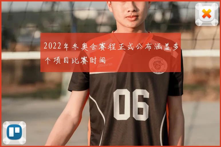 2022年冬奥会赛程正式公布涵盖多个项目比赛时间