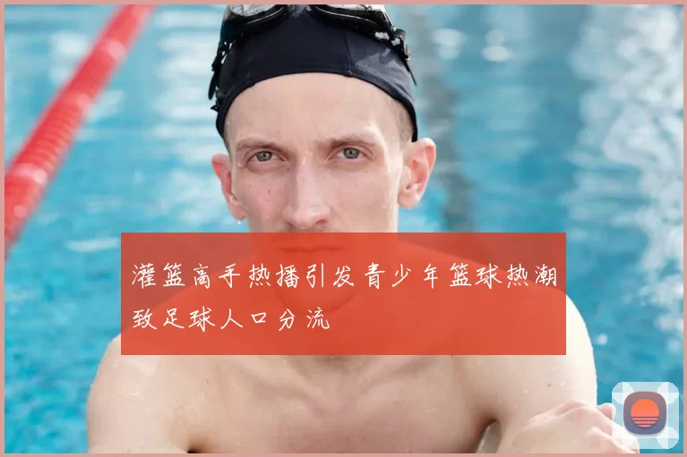 灌篮高手热播引发青少年篮球热潮致足球人口分流