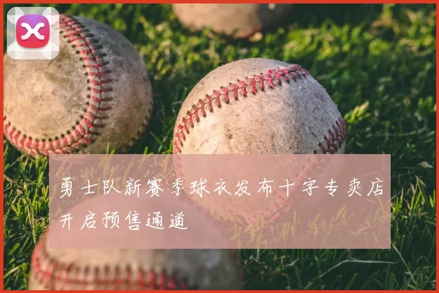 勇士队新赛季球衣发布十字专卖店开启预售通道