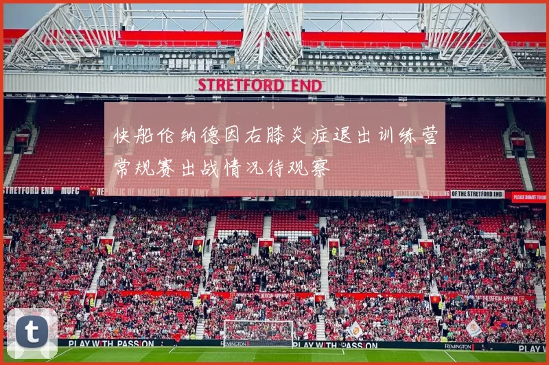 快船伦纳德因右膝炎症退出训练营常规赛出战情况待观察